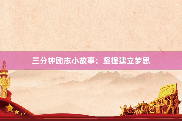 三分钟励志小故事：坚捏建立梦思